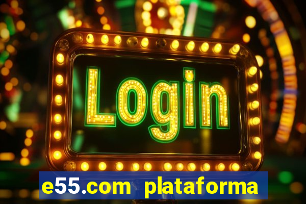 e55.com plataforma de jogos